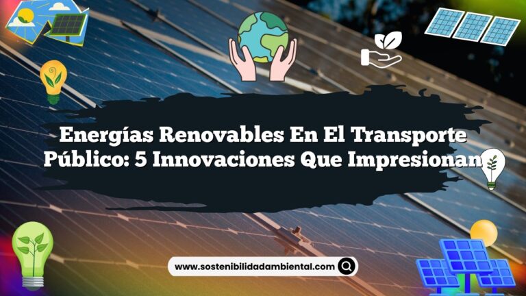 Energías Renovables en el Transporte Público: 5 Innovaciones que Impresionan