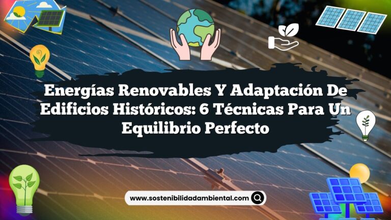 Energías Renovables y Adaptación de Edificios Históricos: 6 Técnicas para un Equilibrio Perfecto