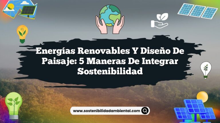 Energías Renovables y Diseño de Paisaje: 5 Maneras de Integrar Sostenibilidad
