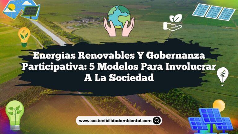 Energías Renovables y Gobernanza Participativa: 5 Modelos para Involucrar a la Sociedad