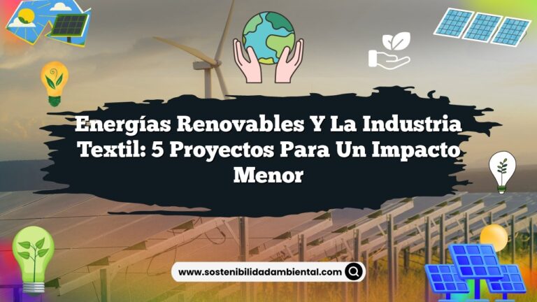 Energías Renovables y la Industria Textil: 5 Proyectos para un Impacto Menor