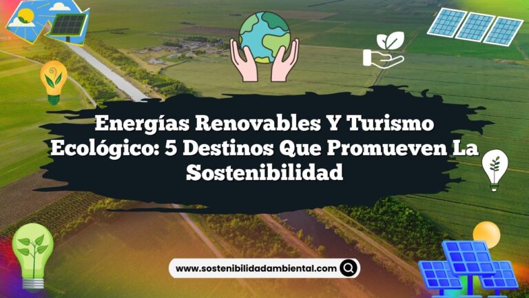 Imagen de Energías Renovables y Turismo Ecológico: 5 Destinos que Promueven la Sostenibilidad Energías Renovables y Turismo Ecológico: 5 Destinos que Promueven la Sostenibilidad