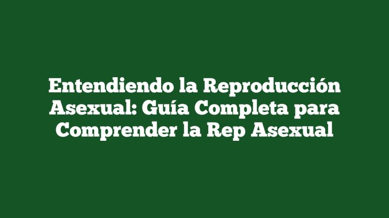 Entendiendo la Reproducción Asexual: Guía Completa para Comprender la Rep Asexual