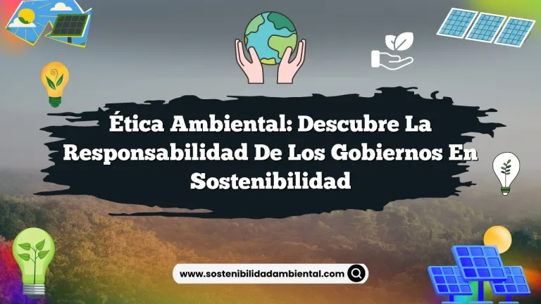 Imagen de Ética Ambiental: Descubre la Responsabilidad de los Gobiernos en Sostenibilidad Ética Ambiental: Descubre la Responsabilidad de los Gobiernos en Sostenibilidad