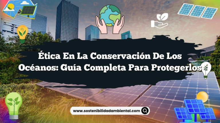 Imagen de Ética en la Conservación de los Océanos: Guía Completa para Protegerlos Ética en la Conservación de los Océanos: Guía Completa para Protegerlos