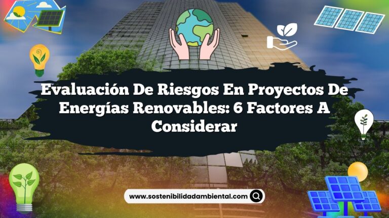 Evaluación de Riesgos en Proyectos de Energías Renovables: 6 Factores a Considerar