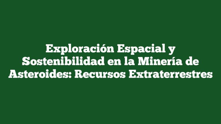 Imagen de Exploración Espacial y Sostenibilidad en la Minería de Asteroides: Recursos Extraterrestres Exploración Espacial y Sostenibilidad en la Minería de Asteroides: Recursos Extraterrestres