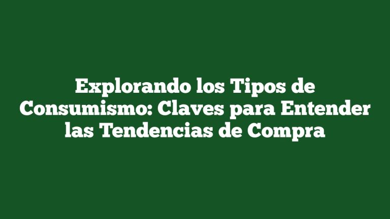 Explorando los Tipos de Consumismo: Claves para Entender las Tendencias de Compra