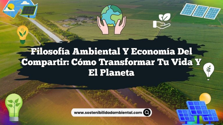 Filosofía Ambiental y Economía del Compartir: Cómo Transformar Tu Vida y el Planeta