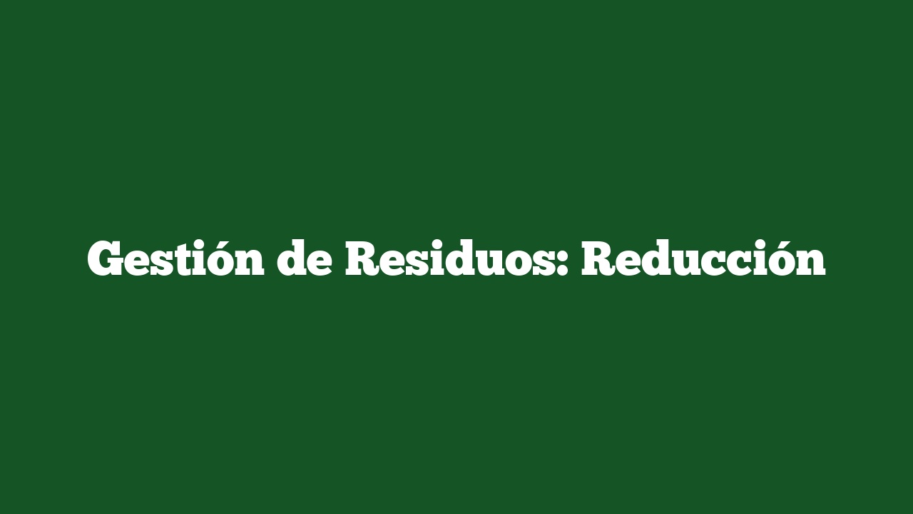 Gestión de Residuos: Reducción