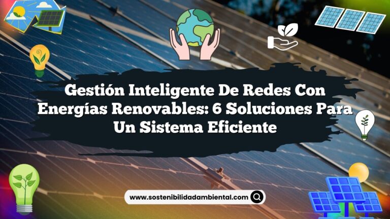 Gestión Inteligente de Redes con Energías Renovables: 6 Soluciones para un Sistema Eficiente