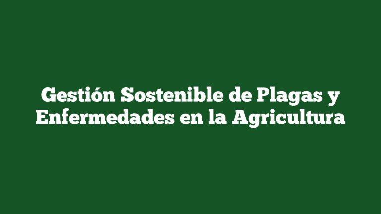 Gestión Sostenible de Plagas y Enfermedades en la Agricultura