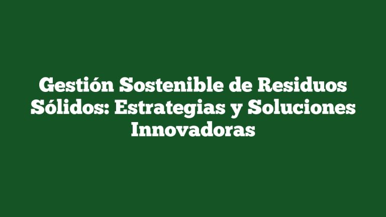 Imagen de Gestión Sostenible de Residuos Sólidos: Estrategias y Soluciones Innovadoras Gestión Sostenible de Residuos Sólidos: Estrategias y Soluciones Innovadoras