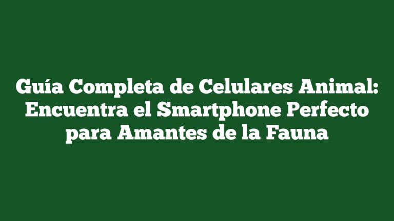 Imagen de Guía Completa de Celulares Animal: Encuentra el Smartphone Perfecto para Amantes de la Fauna Guía Completa de Celulares Animal: Encuentra el Smartphone Perfecto para Amantes de la Fauna