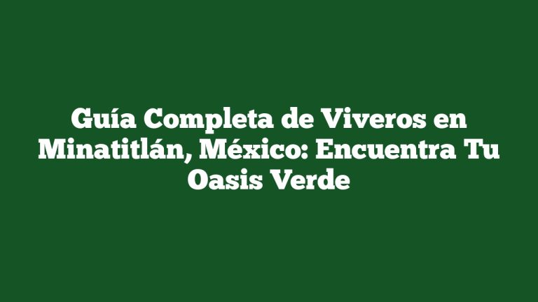Guía Completa de Viveros en Minatitlán, México: Encuentra Tu Oasis Verde