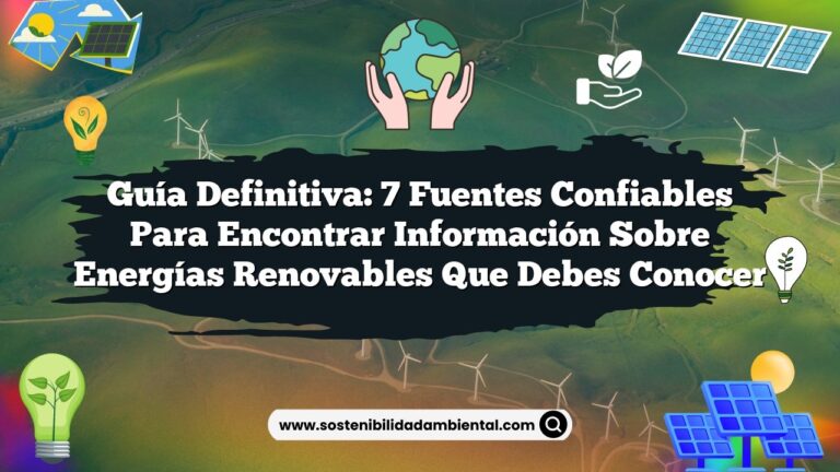 Guía Definitiva: 7 Fuentes Confiables para Encontrar Información sobre Energías Renovables que Debes Conocer