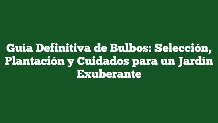 Guía Definitiva de Bulbos: Selección, Plantación y Cuidados para un Jardín Exuberante