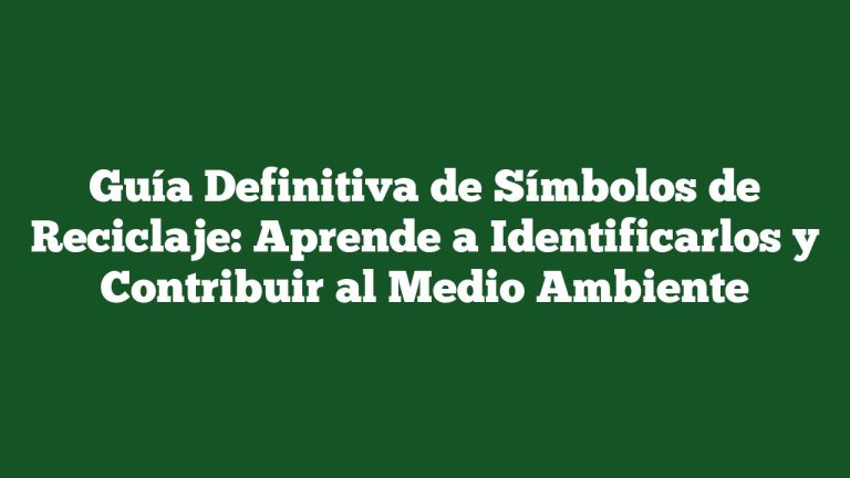 Imagen de Guía Definitiva de Símbolos de Reciclaje: Aprende a Identificarlos y Contribuir al Medio Ambiente Guía Definitiva de Símbolos de Reciclaje: Aprende a Identificarlos y Contribuir al Medio Ambiente
