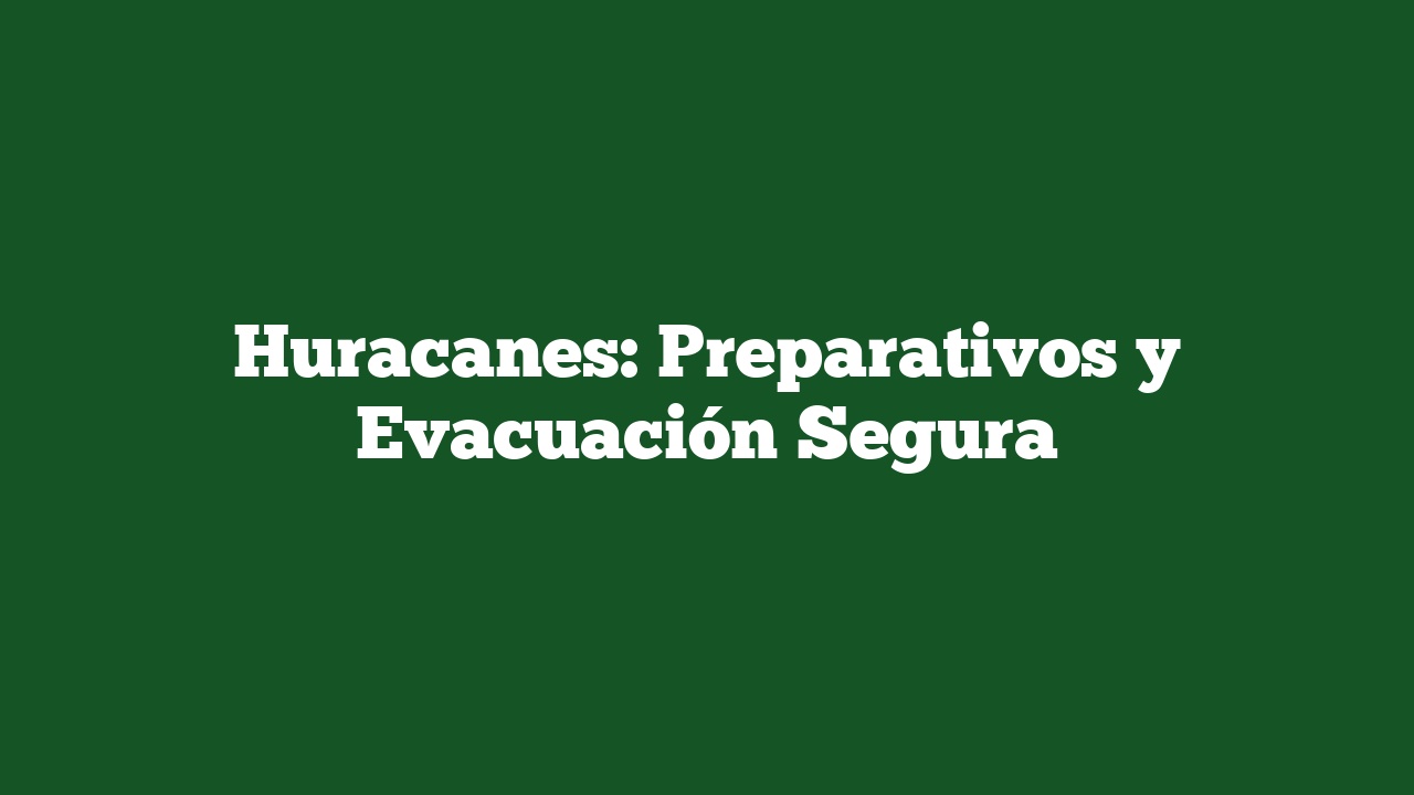 Huracanes: Preparativos y Evacuación Segura