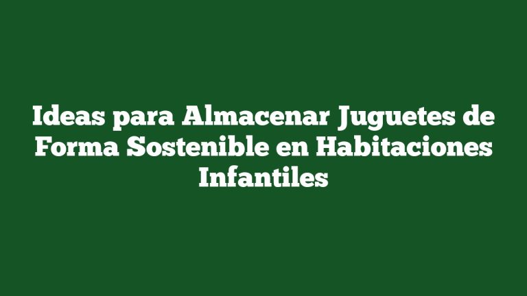 Imagen de Ideas para Almacenar Juguetes de Forma Sostenible en Habitaciones Infantiles Ideas para Almacenar Juguetes de Forma Sostenible en Habitaciones Infantiles