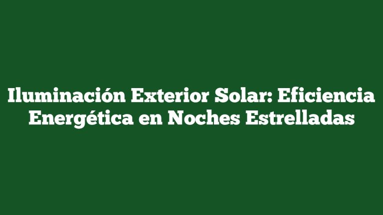 Iluminación Exterior Solar: Eficiencia Energética en Noches Estrelladas