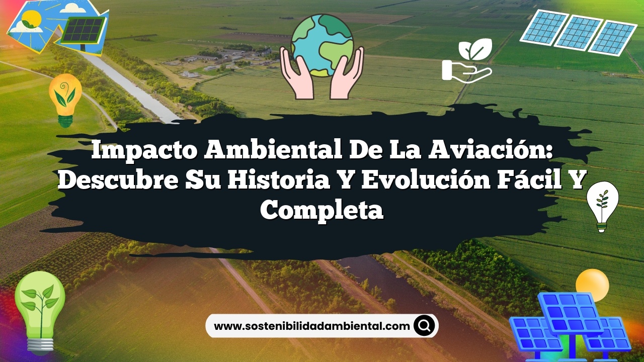 Impacto ambiental de la aviación: descubre su historia y evolución fácil y completa