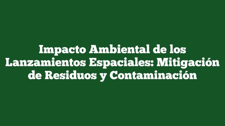 Impacto Ambiental De Los Lanzamientos Espaciales: Mitigación De ...