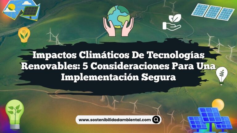 Imagen de Impactos Climáticos de Tecnologías Renovables: 5 Consideraciones para una Implementación Segura Impactos Climáticos de Tecnologías Renovables: 5 Consideraciones para una Implementación Segura