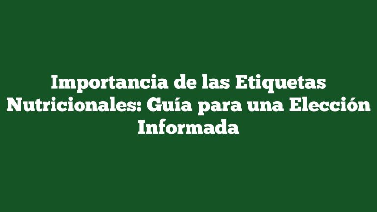 Importancia de las Etiquetas Nutricionales: Guía para una Elección Informada