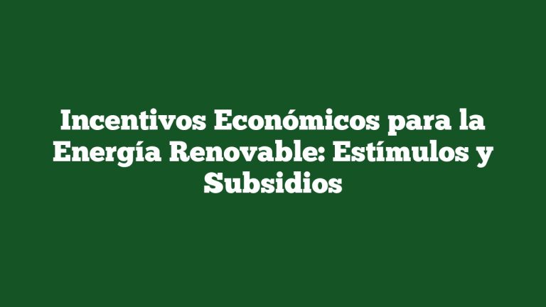 Imagen de Incentivos Económicos para la Energía Renovable: Estímulos y Subsidios Incentivos Económicos para la Energía Renovable: Estímulos y Subsidios