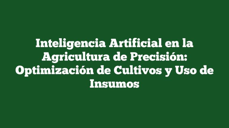 Imagen de Inteligencia Artificial en la Agricultura de Precisión: Optimización de Cultivos y Uso de Insumos Inteligencia Artificial en la Agricultura de Precisión: Optimización de Cultivos y Uso de Insumos