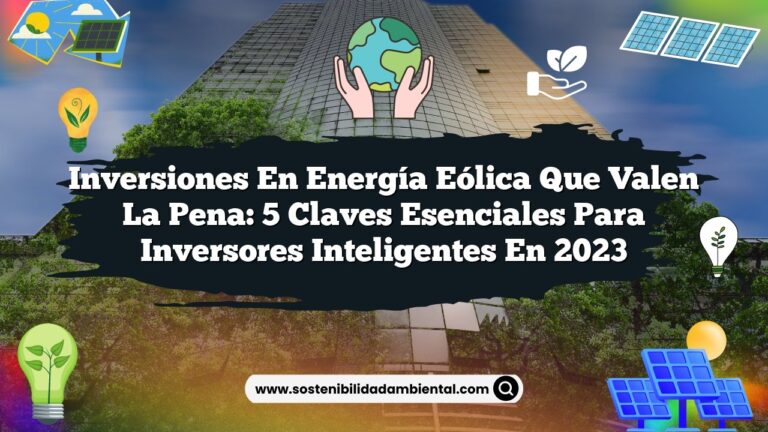 Inversiones en Energía Eólica que Valen la Pena: 5 Claves Esenciales para Inversores Inteligentes en 2023