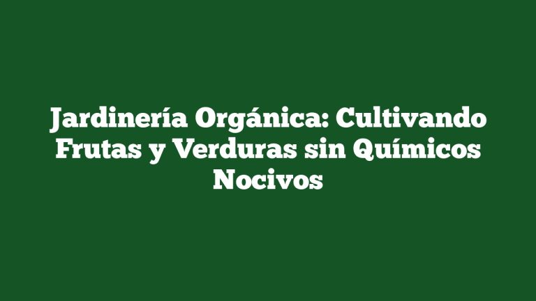 Imagen de Jardinería Orgánica: Cultivando Frutas y Verduras sin Químicos Nocivos Jardinería Orgánica: Cultivando Frutas y Verduras sin Químicos Nocivos