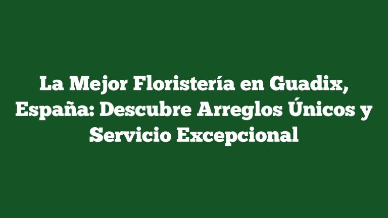 Imagen de La Mejor Floristería en Guadix, España: Descubre Arreglos Únicos y Servicio Excepcional La Mejor Floristería en Guadix, España: Descubre Arreglos Únicos y Servicio Excepcional