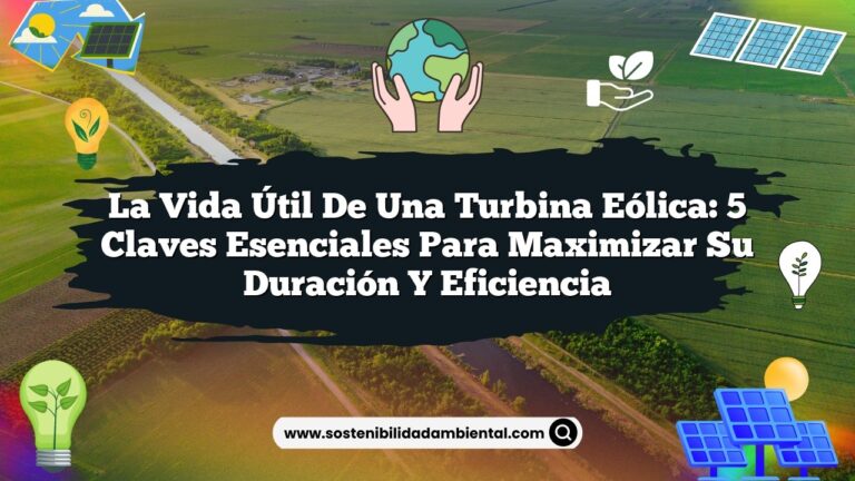 La Vida Útil de una Turbina Eólica: 5 Claves Esenciales para Maximizar su Duración y Eficiencia