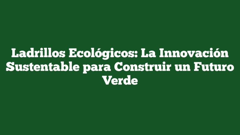 Imagen de Ladrillos Ecológicos: La Innovación Sustentable para Construir un Futuro Verde Ladrillos Ecológicos: La Innovación Sustentable para Construir un Futuro Verde
