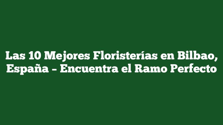 Imagen de Las 10 Mejores Floristerías en Bilbao, España – Encuentra el Ramo Perfecto Las 10 Mejores Floristerías en Bilbao, España – Encuentra el Ramo Perfecto
