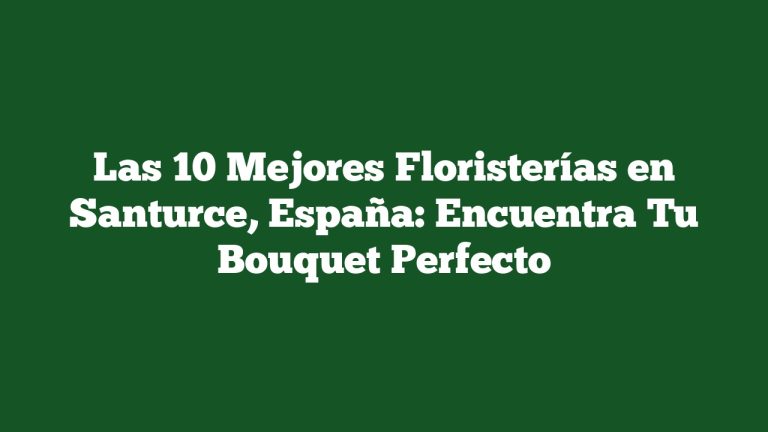 Imagen de Las 10 Mejores Floristerías en Santurce, España: Encuentra Tu Bouquet Perfecto Las 10 Mejores Floristerías en Santurce, España: Encuentra Tu Bouquet Perfecto