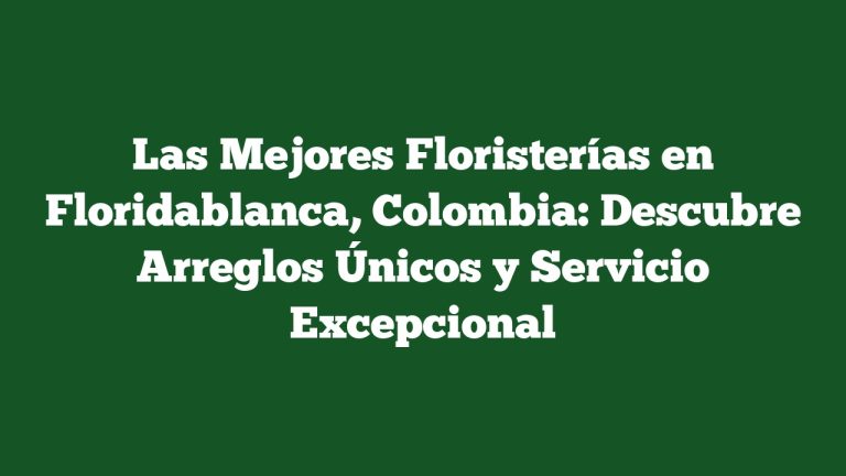 Imagen de Las Mejores Floristerías en Floridablanca, Colombia: Descubre Arreglos Únicos y Servicio Excepcional Las Mejores Floristerías en Floridablanca, Colombia: Descubre Arreglos Únicos y Servicio Excepcional