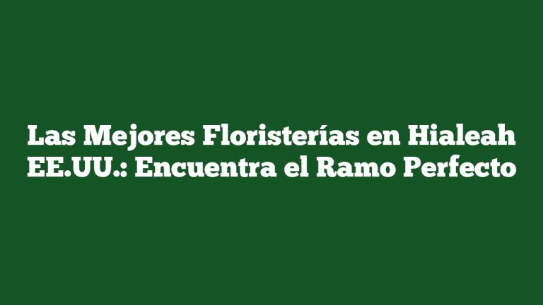 Imagen de Las Mejores Floristerías en Hialeah EE.UU.: Encuentra el Ramo Perfecto Las Mejores Floristerías en Hialeah EE.UU.: Encuentra el Ramo Perfecto