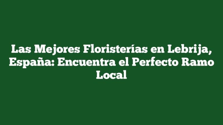 Imagen de Las Mejores Floristerías en Lebrija, España: Encuentra el Perfecto Ramo Local Las Mejores Floristerías en Lebrija, España: Encuentra el Perfecto Ramo Local