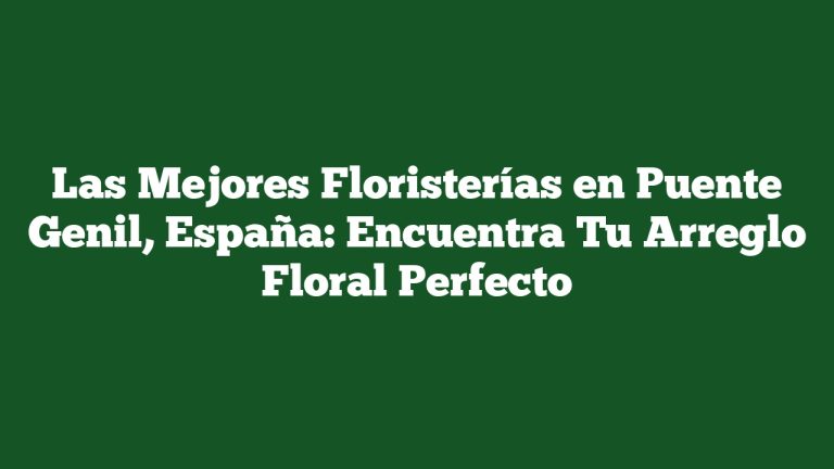 Imagen de Las Mejores Floristerías en Puente Genil, España: Encuentra Tu Arreglo Floral Perfecto Las Mejores Floristerías en Puente Genil, España: Encuentra Tu Arreglo Floral Perfecto
