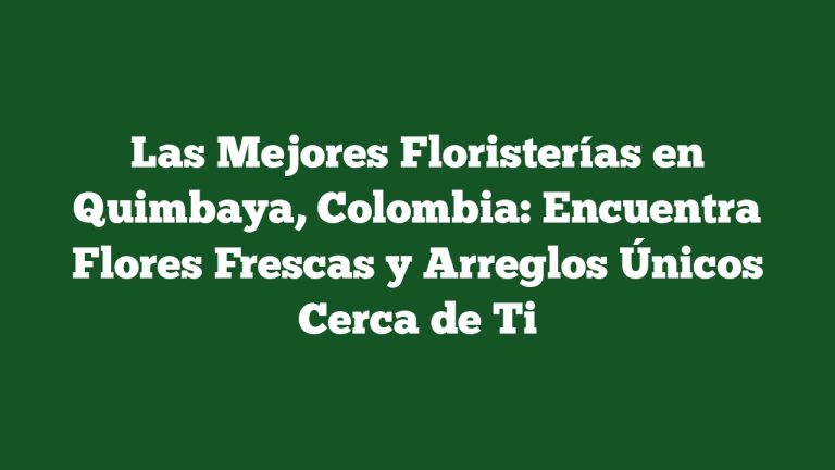 Imagen de Las Mejores Floristerías en Quimbaya, Colombia: Encuentra Flores Frescas y Arreglos Únicos Cerca de Ti Las Mejores Floristerías en Quimbaya, Colombia: Encuentra Flores Frescas y Arreglos Únicos Cerca de Ti
