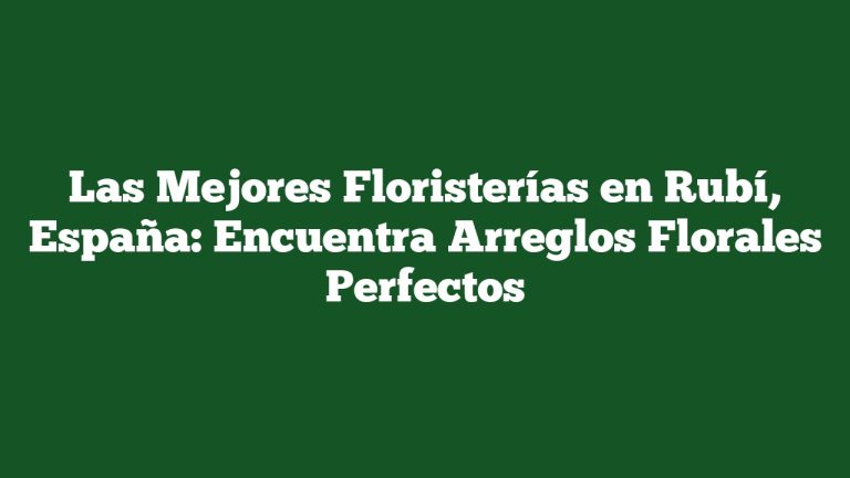 Imagen de Las Mejores Floristerías en Rubí, España: Encuentra Arreglos Florales Perfectos Las Mejores Floristerías en Rubí, España: Encuentra Arreglos Florales Perfectos