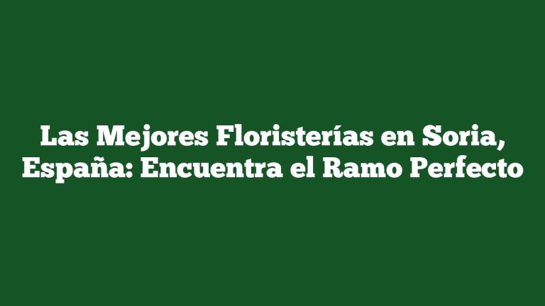 Imagen de Las Mejores Floristerías en Soria, España: Encuentra el Ramo Perfecto Las Mejores Floristerías en Soria, España: Encuentra el Ramo Perfecto