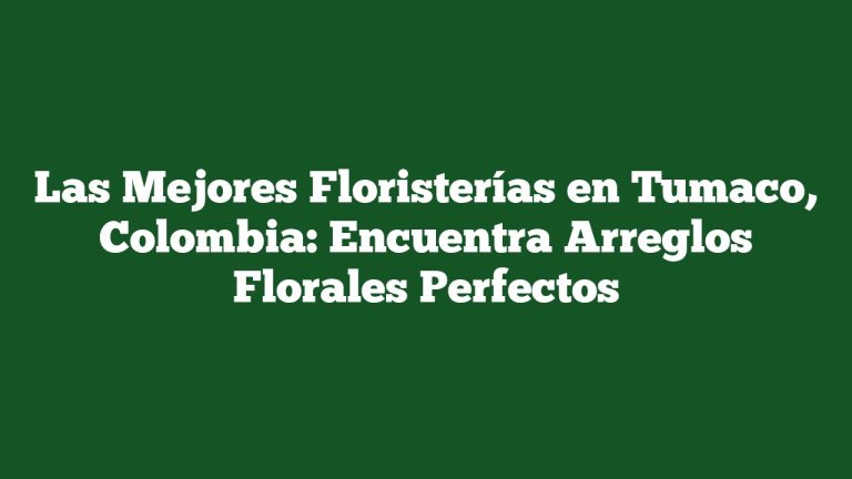 Imagen de Las Mejores Floristerías en Tumaco, Colombia: Encuentra Arreglos Florales Perfectos Las Mejores Floristerías en Tumaco, Colombia: Encuentra Arreglos Florales Perfectos