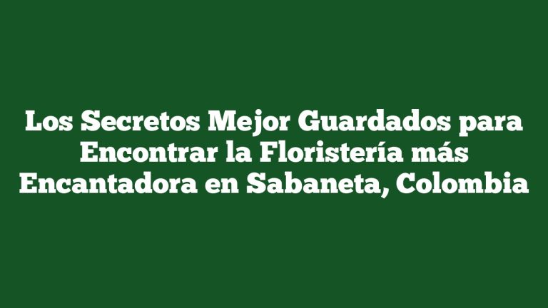 Imagen de Los Secretos Mejor Guardados para Encontrar la Floristería más Encantadora en Sabaneta, Colombia Los Secretos Mejor Guardados para Encontrar la Floristería más Encantadora en Sabaneta, Colombia