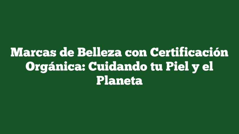 Imagen de Marcas de Belleza con Certificación Orgánica: Cuidando tu Piel y el Planeta Marcas de Belleza con Certificación Orgánica: Cuidando tu Piel y el Planeta