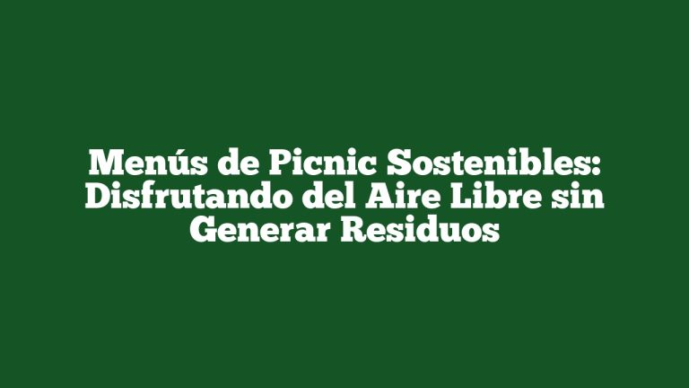 Imagen de Menús de Picnic Sostenibles: Disfrutando del Aire Libre sin Generar Residuos Menús de Picnic Sostenibles: Disfrutando del Aire Libre sin Generar Residuos