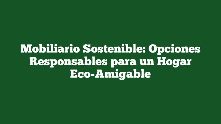 Imagen de Mobiliario Sostenible: Opciones Responsables para un Hogar Eco-Amigable Mobiliario Sostenible: Opciones Responsables para un Hogar Eco-Amigable